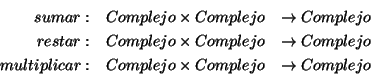 \begin{eqnarray*}
sumar: & Complejo\times Complejo & \rightarrow Complejo\\
res...
...\
multiplicar: & Complejo\times Complejo & \rightarrow Complejo
\end{eqnarray*}
