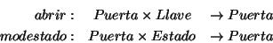 \begin{eqnarray*}
abrir: & Puerta\times Llave & \rightarrow Puerta\\
modestado: & Puerta\times Estado & \rightarrow Puerta
\end{eqnarray*}