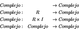 \begin{eqnarray*}
Complejo: & & \rightarrow Complejo\\
Complejo: & R & \rightar...
...ghtarrow Complejo\\
Complejo: & Complejo & \rightarrow Complejo
\end{eqnarray*}