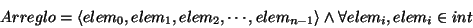 \begin{displaymath}
Arreglo=\left\langle elem_{0},elem_{1},elem_{2},\cdots ,elem_{n-1}\right\rangle \wedge \forall elem_{i},elem_{i}\in int\end{displaymath}