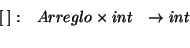 \begin{eqnarray*}[\: ]: & Arreglo\times int & \rightarrow int\\
&
\end{eqnarray*}
