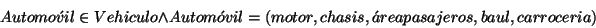 \begin{displaymath}
Automo\acute{v}il\in Vehiculo\wedge Autom\acute{o}vil=\left( motor,chasis,\acute{a}reapasajeros,baul,carroceria\right) \end{displaymath}