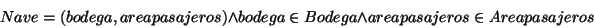 \begin{displaymath}
Nave=(bodega,areapasajeros)\wedge bodega\in Bodega\wedge areapasajeros\in Areapasajeros\end{displaymath}