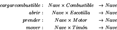 \begin{eqnarray*}
cargarcombustible: & Nave\times Combustible & \rightarrow Nave...
...row Nave\\
mover: & Nave\times Tim\acute{o}n & \rightarrow Nave
\end{eqnarray*}